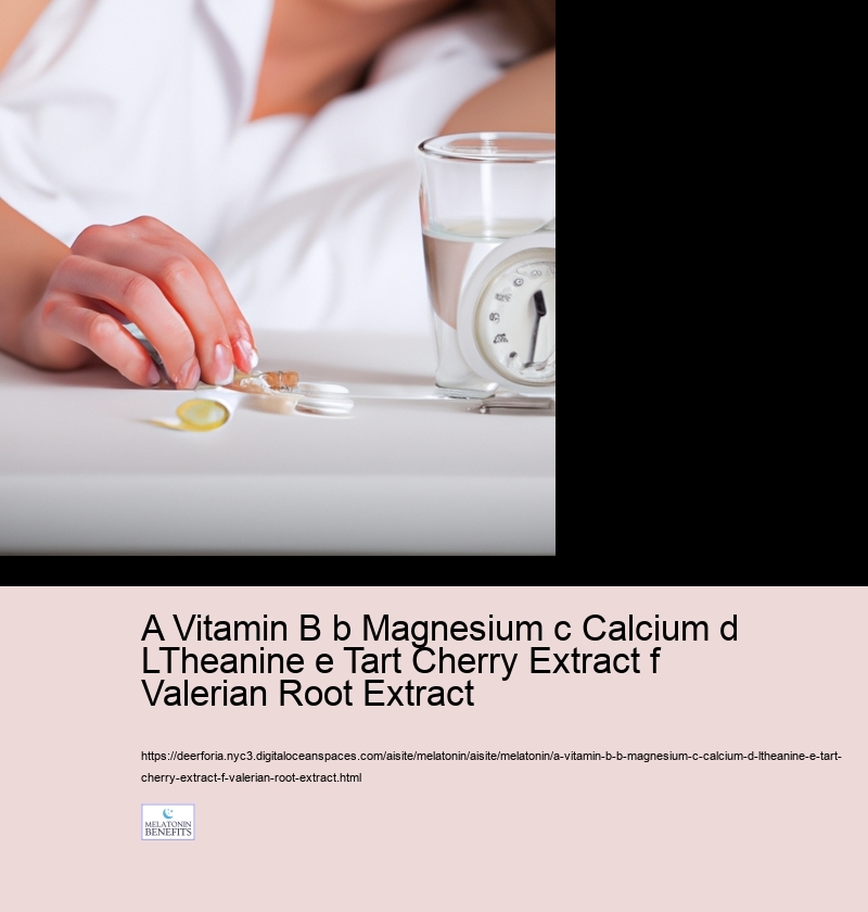 a Vitamin B b Magnesium c Calcium d LTheanine e Tart Cherry Extract f Valerian Root Extract