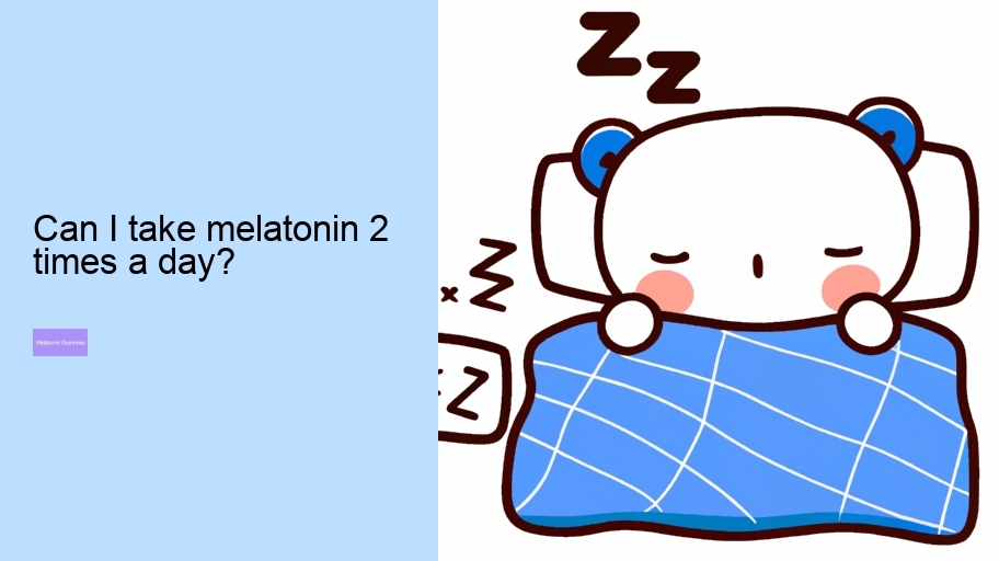 Can I take melatonin 2 times a day?