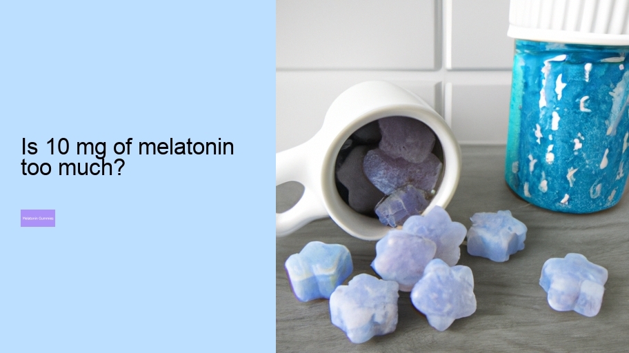 Is 10 mg of melatonin too much?