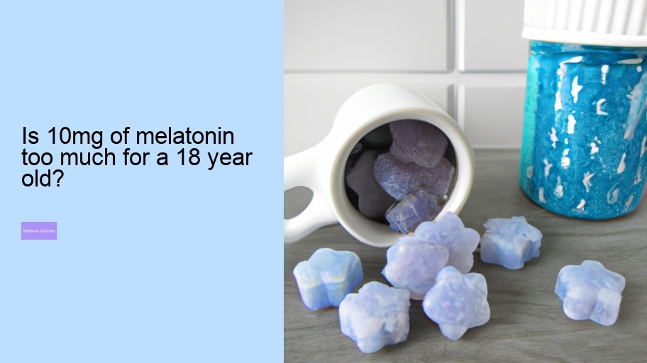 Is 10mg of melatonin too much for a 18 year old?