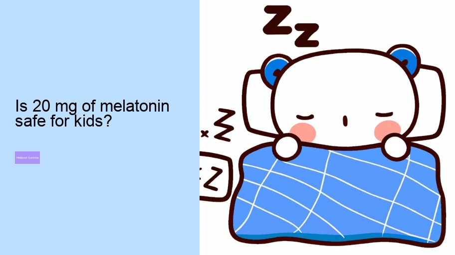 Is 20 mg of melatonin safe for kids?