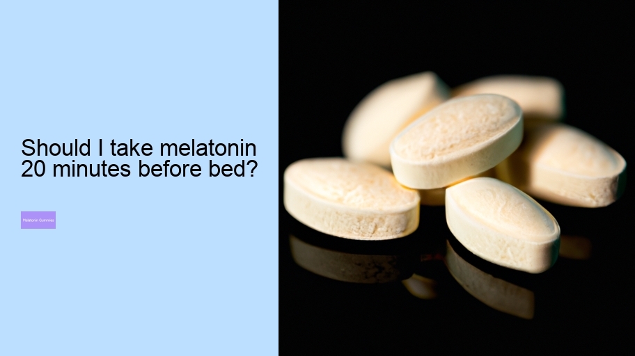 Should I take melatonin 20 minutes before bed?