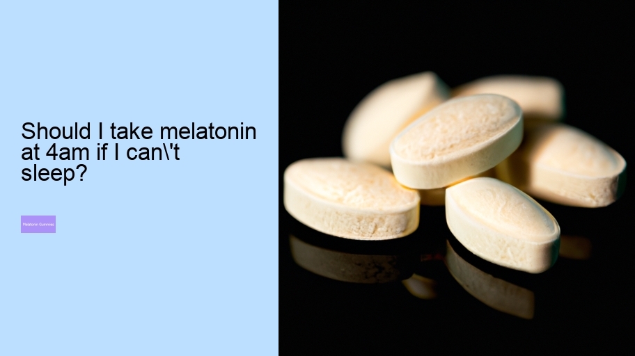Should I take melatonin at 4am if I can't sleep?